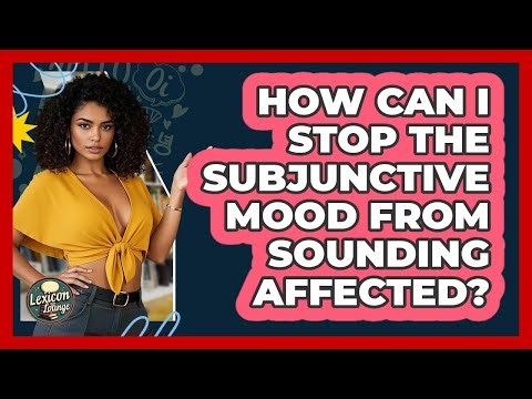 How Can I Stop The Subjunctive Mood From Sounding Affected? - Lexicon Lounge