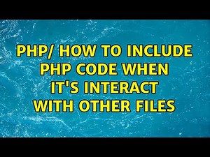 PHP/ How to include php code when it's interact with other files