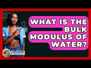 What Is The Bulk Modulus Of Water? - Chemistry For Everyone