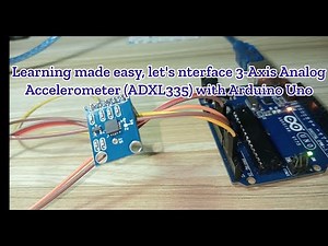 Learning made easy, let's nterface 3 Axis Analog Accelerometer ADXL335 with Arduino Uno