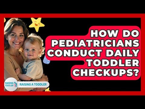 How Do Pediatricians Conduct Daily Toddler Checkups? - Raising A Toddler