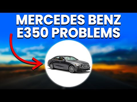 Mercedes Benz E350 Problems: A Comprehensive Analysis Of The Common Issues
