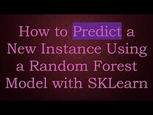 How to Predict a New Instance Using a Random Forest Model with SKLearn