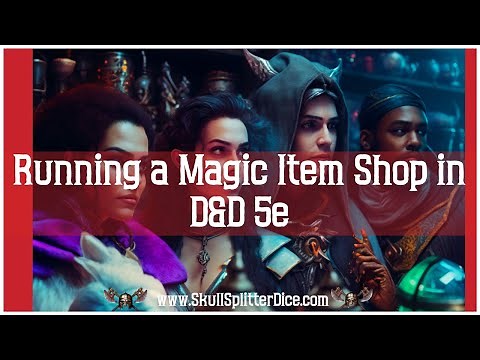 Creating Magic: A Guide to Running a Successful D&D 5e Magic Item Shop