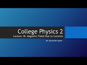 College Physics 2: Lecture 18 - Magnetic Fields Due to Currents