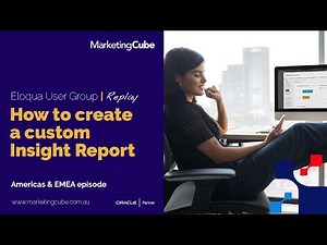 How to create a custom Eloqua Insight Report | Americas & EMEA episode