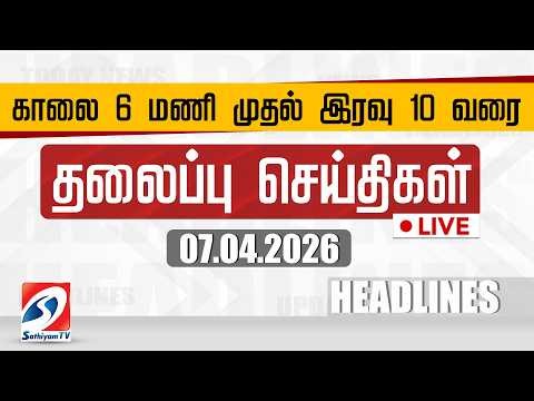 🔴LIVE: Today Headlines | தலைப்புச் செய்திகள் (07.04.2026) | Sathiyam Headlines