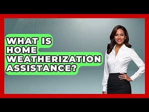 What Is Home Weatherization Assistance? - Consumer Laws For You