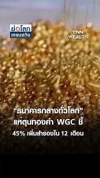 “ธนาคารกลางทั่วโลก” แห่ตุนทองคำ WGC ชี้ 45% เพิ่มสำรองใน 12 เดือน | ย่อโลกเศรษฐกิจ 16 มิ.ย.69
