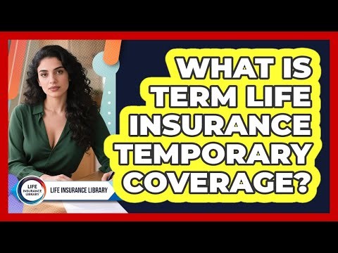 What Is Term Life Insurance Temporary Coverage?