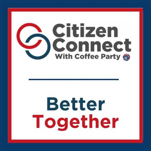 Why are Citizen Connect and Coffee Party “Better Together”? Coffee Party’s passionate community has the opportunity to engage with Citizen Connect’s network of organizations with the shared goal of making the country stronger, better, and more just. | Citizen Connect