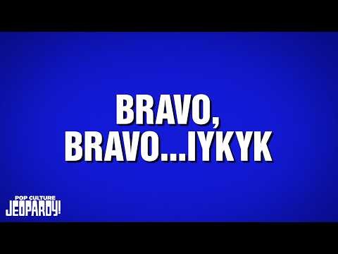 Bravo, Bravo...IYKYK | Category | POP CULTURE JEOPARDY!