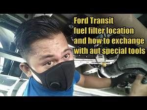 Ford transit 2015 model fuel filter location and how to exchange