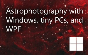 Astrophotography with Windows, Tiny PCs, and WPF - #ifdef Windows
