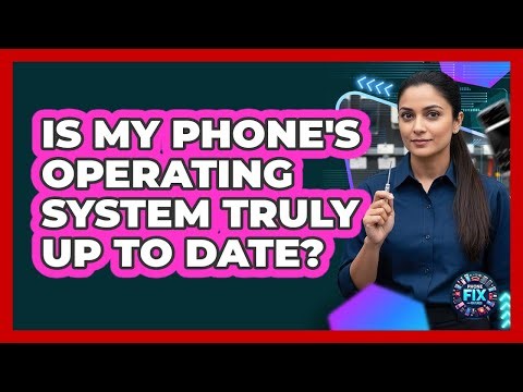Is My Phone's Operating System Truly Up To Date?