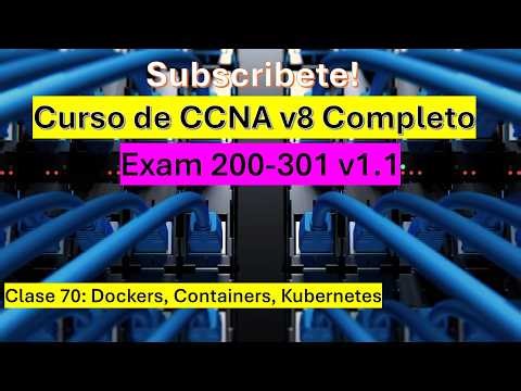 Clase 70: Curso de CCNA v8: Dockers, Containers, Kubernetes