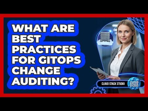 What Are Best Practices for GitOps Change Auditing?