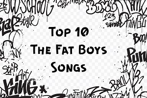 Top 10 Songs By The Fat Boys