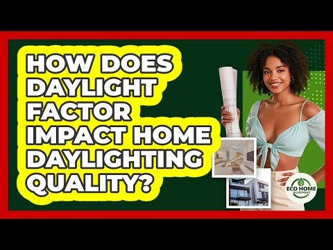 How Does Daylight Factor Impact Home Daylighting Quality? - Eco Home Blueprint