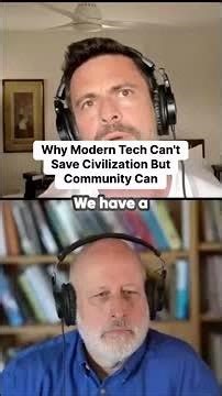 Why Modern Tech Can't Save Civilization But Community Can