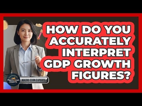 How Do You Accurately Interpret GDP Growth Figures? - Macroecon Experts
