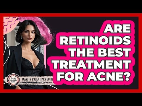 Are Retinoids The Best Treatment For Acne? - Beauty Essentials Guide