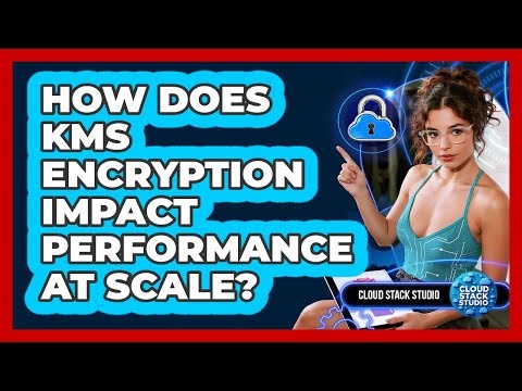 How Does KMS Encryption Impact Performance At Scale? - Cloud Stack Studio