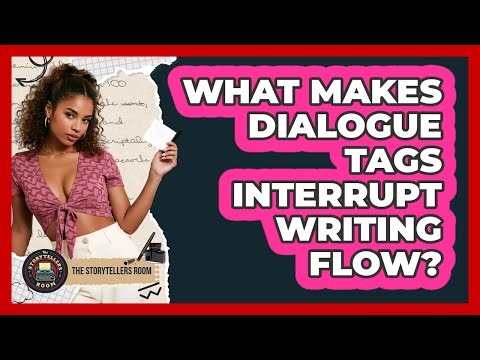 What Makes Dialogue Tags Interrupt Writing Flow? - The Storytellers Room