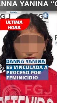 Vinculan a proceso a Danna Yanina por feminicidio de Dafne Zapata; seguirá en prisión preventiva