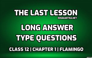 The Last Lesson Long Answer Type Question | Assumption, Creativity & Critical Thinking Based | Class 12  Flamingo