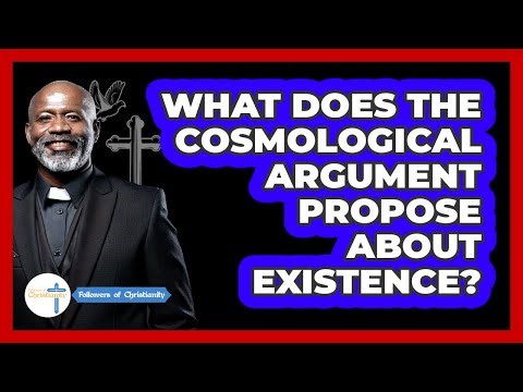 What Does The Cosmological Argument Propose About Existence?
