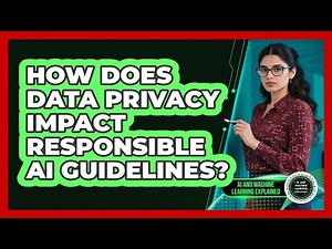 How Does Data Privacy Impact Responsible AI Guidelines? - AI and Machine Learning Explained