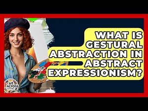 What Is Gestural Abstraction In Abstract Expressionism? - Art Across Cultures