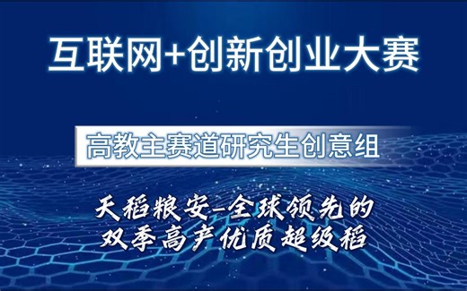 互联网+创新创业大赛国赛案例分享！本期为高教主赛道研究生创意组项目，天稻粮安—全球领先的双季高产优质超级稻