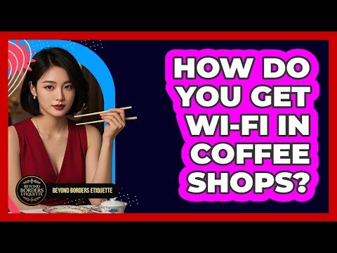 How Do You Get Wi-Fi In Coffee Shops? - Beyond Borders Etiquette