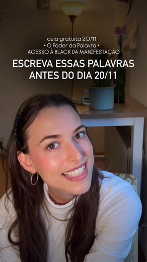 Aula Gratuita O PODER DA PALAVRA Quinta, dia 20/11 às 20:00 Você vai aprender - que suas palavras são energias criativas - como manifestar usando palavras - como dominar seus sentimentos e vibração para atrair a sua versão mais próspera - como ativar palavras de riqueza - como se livrar de palavras que vibram limite e escassez - como SER a riqueza no nível vibracional Além disso eu vou revelar TUDO sobre a BLACK DA MANIFESTAÇÃO DA RIQUEZA que vai rolar dia 25/11 com uma oportunidade nunca antes 