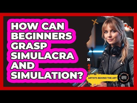 How Can Beginners Grasp Simulacra And Simulation? - Artists Behind the Art