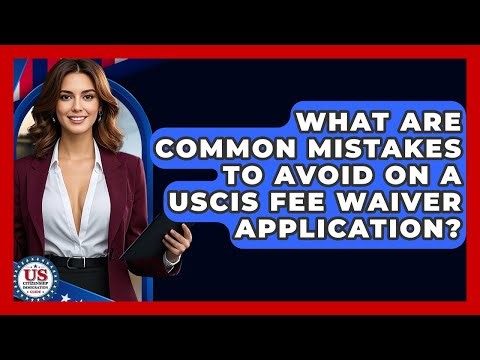 What Are Common Mistakes To Avoid On A USCIS Fee Waiver Application?