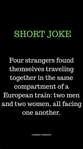 Four strangers found themselves travelling together in a same compartment of a European train: | Comedy Company