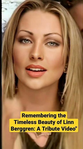 Remembering the Timeless Beauty of Linn Berggren: A Tribute Video"