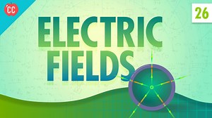 Electric Fields: Crash Course Physics #26 | WHYY