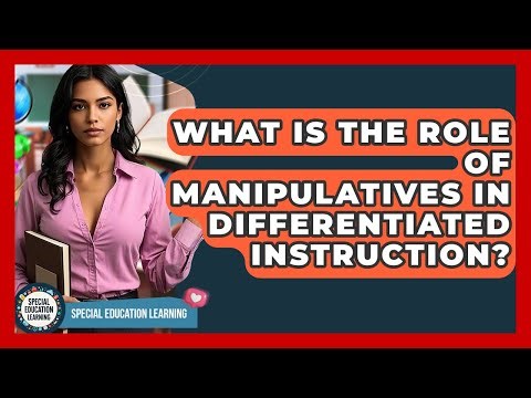 What Is The Role Of Manipulatives In Differentiated Instruction? - Special Education Learning