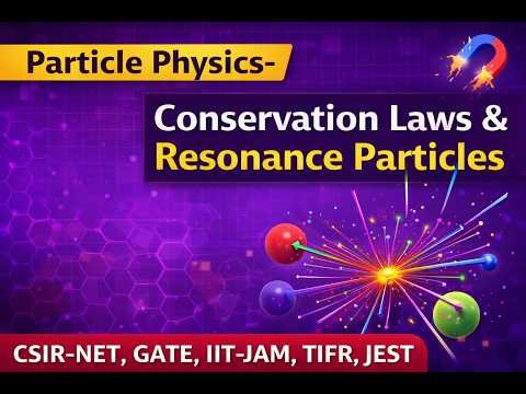 Particle Physics: Conservation Laws & Resonance Particles | CSIR-NET, GATE, JAM, TIFR, JEST, IIT-JAM
