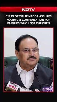 CJP Protest: JP Nadda Assures Maximum Compensation For Families Who Lost Children