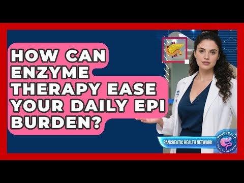 How Can Enzyme Therapy Ease Your Daily EPI Burden? - Pancreatic Health Network