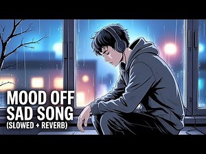 Mood off Sad Song 💔| Slowed & Reverb | Break up Song | Mood off Song | Sad Song | Lofi Song