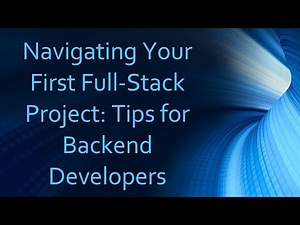 Navigating Your First Full-Stack Project: Tips for Backend Developers