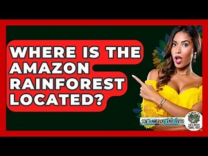 Where Is The Amazon Rainforest Located? - South America Travel Pros