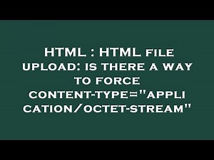 HTML : HTML file upload: is there a way to force content-type="application/octet-stream"