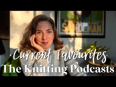 The Knitting Podcasts I Can't Stop Watching | Current Favourites